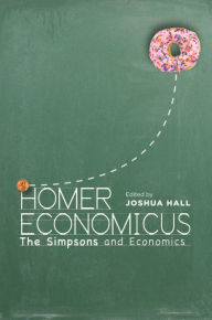 Title: Homer Economicus: The Simpsons and Economics / Edition 1, Author: Joshua Hall