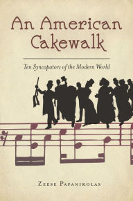 Title: An American Cakewalk: Ten Syncopators of the Modern World, Author: Zeese Papanikolas