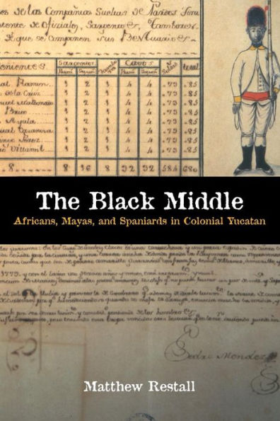 The Black Middle: Africans, Mayas, and Spaniards in Colonial Yucatan