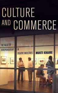 Title: Culture and Commerce: The Value of Entrepreneurship in Creative Industries, Author: Mukti Khaire