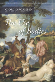 Title: The Use of Bodies, Author: Giorgio Agamben