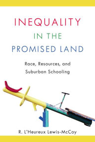 Title: Inequality in the Promised Land: Race, Resources, and Suburban Schooling, Author: R. L'Heureux Lewis-McCoy