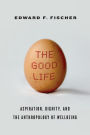 The Good Life: Aspiration, Dignity, and the Anthropology of Wellbeing