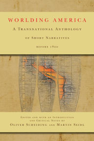 Title: Worlding America: A Transnational Anthology of Short Narratives before 1800, Author: Oliver Scheiding
