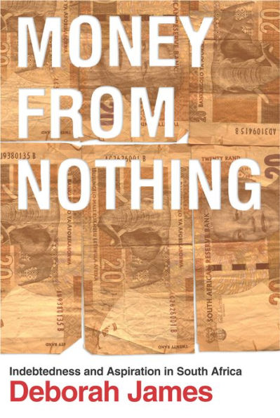 Money from Nothing: Indebtedness and Aspiration in South Africa / Edition 1