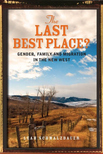 The Last Best Place?: Gender, Family, and Migration in the New West / Edition 1