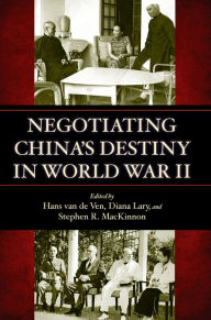 Title: Negotiating China's Destiny in World War II, Author: Hans van de Ven