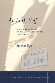 Title: An Early Self: Jewish Belonging in Romance Literature, 1499-1627, Author: Susanne Zepp