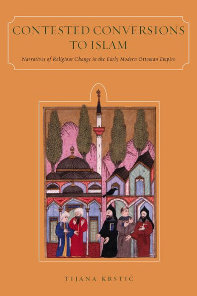 Contested Conversions to Islam: Narratives of Religious Change the Early Modern Ottoman Empire