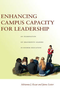 Title: Enhancing Campus Capacity for Leadership: An Examination of Grassroots Leaders in Higher Education, Author: Adrianna Kezar