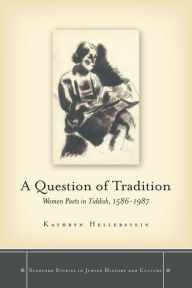 Title: A Question of Tradition: Women Poets in Yiddish, 1586-1987, Author: Kathryn Hellerstein