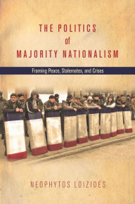 Title: The Politics of Majority Nationalism: Framing Peace, Stalemates, and Crises, Author: Neophytos Loizides