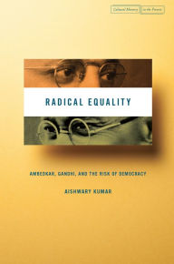 Title: Radical Equality: Ambedkar, Gandhi, and the Risk of Democracy, Author: Aishwary Kumar