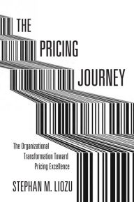 Title: The Pricing Journey: The Organizational Transformation Toward Pricing Excellence, Author: Stephan M. Liozu