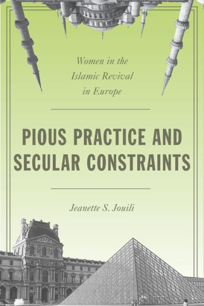 Pious Practice and Secular Constraints: Women the Islamic Revival Europe