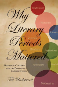 Title: Why Literary Periods Mattered: Historical Contrast and the Prestige of English Studies, Author: Ted Underwood
