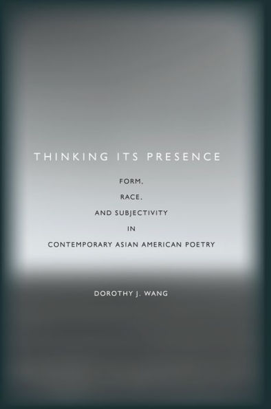 Thinking Its Presence: Form, Race, and Subjectivity Contemporary Asian American Poetry