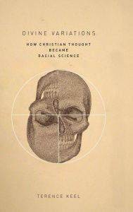 Title: Divine Variations: How Christian Thought Became Racial Science, Author: Terence Keel