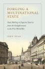 Forging a Multinational State: State Making in Imperial Austria from the Enlightenment to the First World War / Edition 1