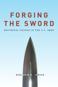 Title: Forging the Sword: Doctrinal Change in the U.S. Army, Author: Benjamin Jensen