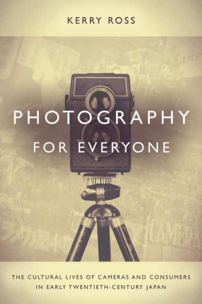 Photography for Everyone: The Cultural Lives of Cameras and Consumers Early Twentieth-Century Japan