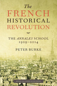 Title: The French Historical Revolution: The Annales School, 1929-2014, Second Edition / Edition 2, Author: Peter Burke