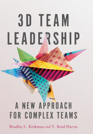 Title: 3D Team Leadership: A New Approach for Complex Teams, Author: Bradley L. Kirkman