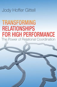 Title: Transforming Relationships for High Performance: The Power of Relational Coordination, Author: Jody Hoffer Gittell