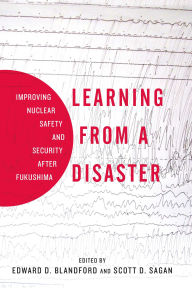 Title: Learning from a Disaster: Improving Nuclear Safety and Security after Fukushima, Author: Scott D. Sagan