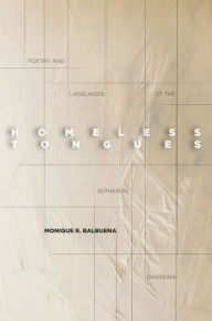 Title: Homeless Tongues: Poetry and Languages of the Sephardic Diaspora, Author: Monique Balbuena