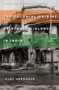 Title: The Colonial Origins of Ethnic Violence in India, Author: Ajay Verghese