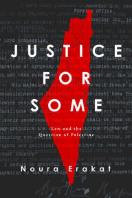 Title: Justice for Some: Law and the Question of Palestine, Author: Noura Erakat