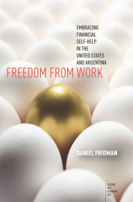 Title: Freedom from Work: Embracing Financial Self-Help in the United States and Argentina, Author: Daniel Fridman