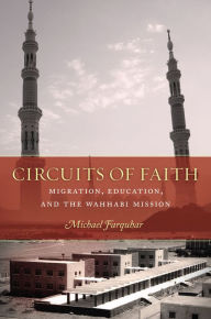 Title: Circuits of Faith: Migration, Education, and the Wahhabi Mission, Author: Michael Farquhar