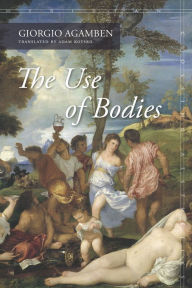 Title: The Use of Bodies, Author: Giorgio Agamben