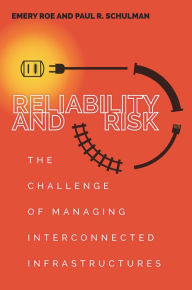 Title: Reliability and Risk: The Challenge of Managing Interconnected Infrastructures, Author: Paul Schulman