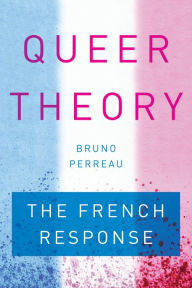 Title: Queer Theory: The French Response, Author: Bruno Perreau