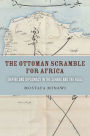 The Ottoman Scramble for Africa: Empire and Diplomacy in the Sahara and the Hijaz