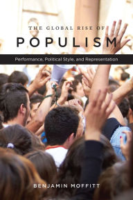 Title: The Global Rise of Populism: Performance, Political Style, and Representation, Author: Benjamin Moffitt