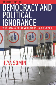 Title: Democracy and Political Ignorance: Why Smaller Government Is Smarter, Second Edition, Author: Ilya Somin