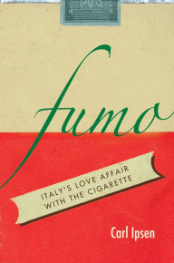 Title: Fumo: Italy's Love Affair with the Cigarette, Author: Carl David Ipsen