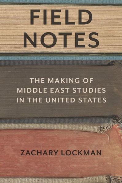 Field Notes: The Making of Middle East Studies in the United States