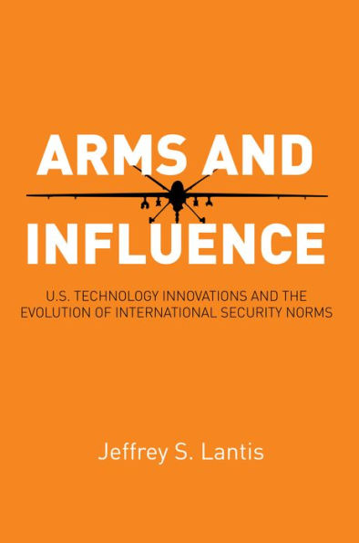 Arms and Influence: U.S. Technology Innovations the Evolution of International Security Norms