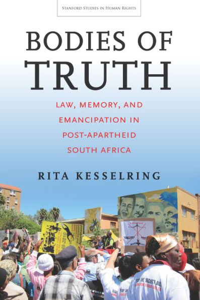 Bodies of Truth: Law, Memory, and Emancipation Post-Apartheid South Africa