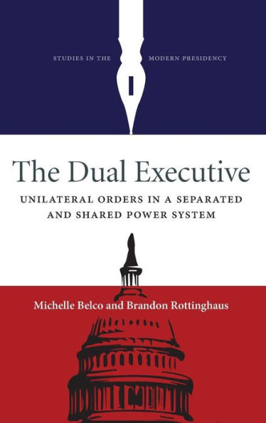 The Dual Executive: Unilateral Orders a Separated and Shared Power System