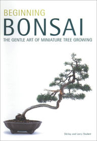 Title: Beginning Bonsai: The Gentle Art of Miniature Tree Growing, Author: Larry Student