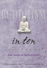 Title: Buddhism in Ten: Easy Lessons for Spiritual Growth, Author: C. Alexander Simpkins Ph.D.