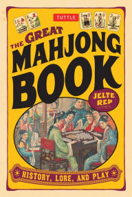 Title: The Great Mahjong Book: History, Lore, and Play, Author: Jelte Rep