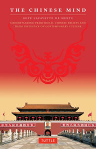 Ebook file download The Chinese Mind: Understanding Traditional Chinese Beliefs and their Influence on Contemporary Culture  in English