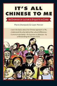 Title: It's All Chinese to Me: An Overview of Culture & Etiquette in China, Author: Pierre Ostrowski